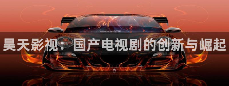 私人影院天堂：昊天影视：国产电视剧的创新与崛起