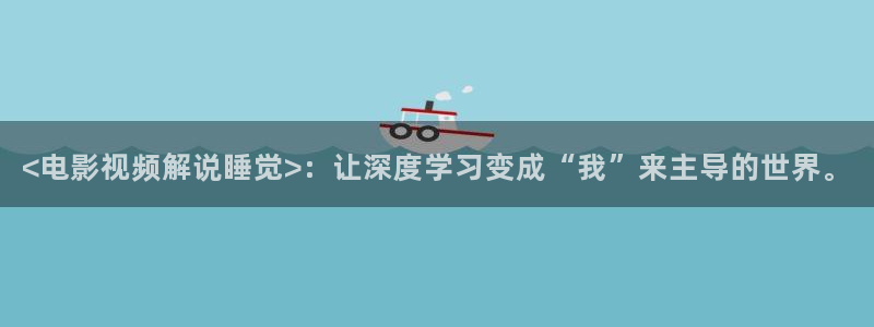 男人天堂午夜电影：<电影视频解说睡觉>：让深度学习变成“我”来主导的世界。