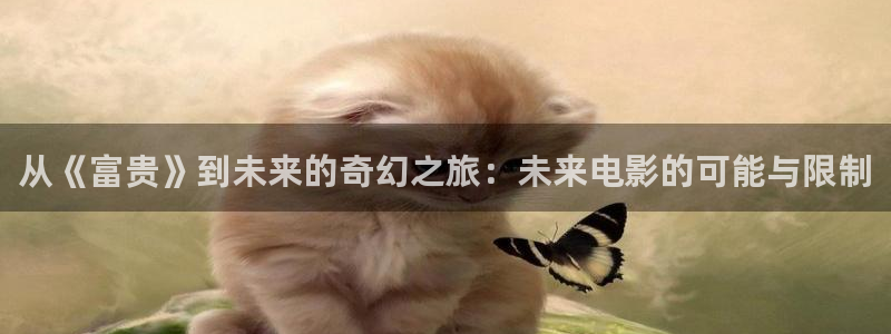 80电影天堂伦理：从《富贵》到未来的奇幻之旅：未来电影的可能与限制