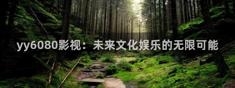 好似天堂秋霞影院：yy6080影视：未来文化娱乐的无限可能